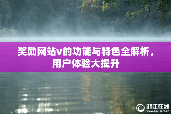 奖励网站v的功能与特色全解析，用户体验大提升