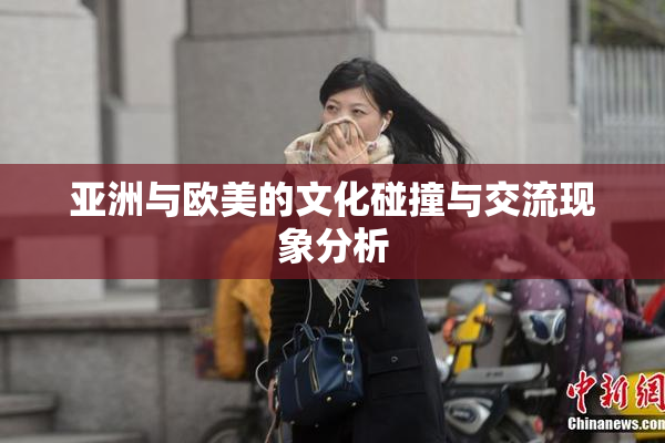 亚洲与欧美的文化碰撞与交流现象分析