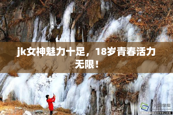 jk女神魅力十足，18岁青春活力无限！