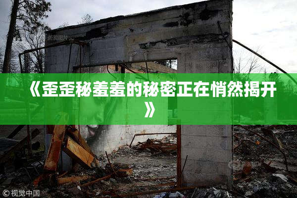 《歪歪秘羞羞的秘密正在悄然揭开》