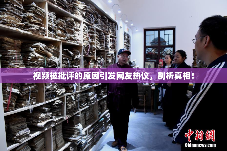视频被批评的原因引发网友热议，剖析真相！