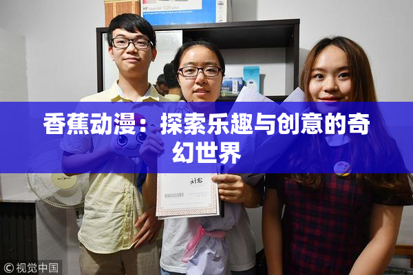 香蕉动漫：探索乐趣与创意的奇幻世界