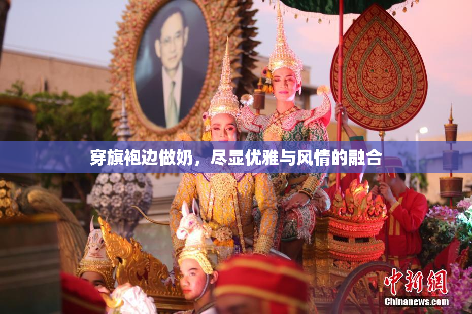 穿旗袍边做奶，尽显优雅与风情的融合