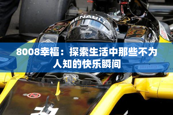 8008幸福：探索生活中那些不为人知的快乐瞬间