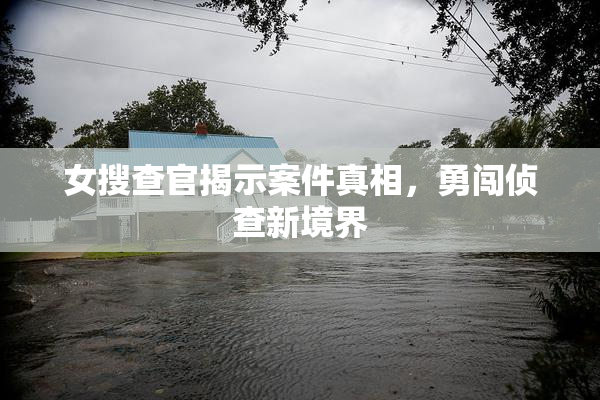 女搜查官揭示案件真相，勇闯侦查新境界