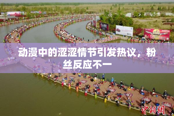 动漫中的涩涩情节引发热议，粉丝反应不一