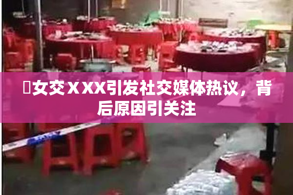 乣女交ⅩXX引发社交媒体热议，背后原因引关注