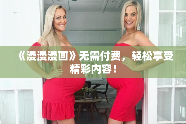 《漫漫漫画》无需付费，轻松享受精彩内容！