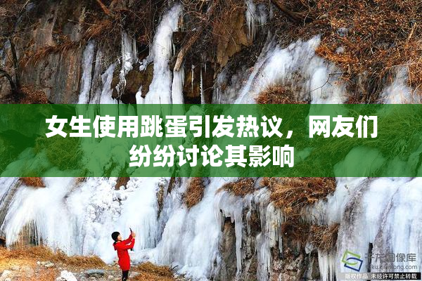 女生使用跳蛋引发热议，网友们纷纷讨论其影响