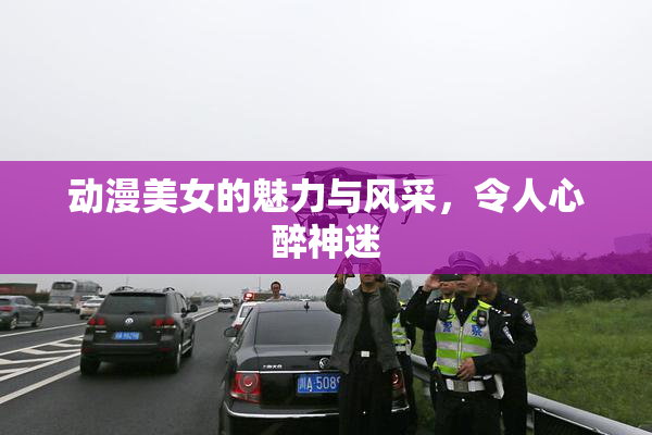 动漫美女的魅力与风采，令人心醉神迷