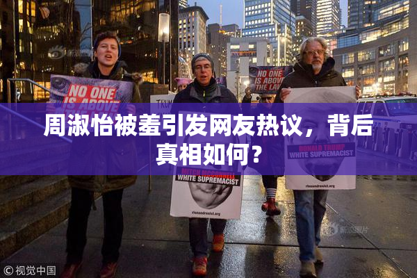周淑怡被羞引发网友热议，背后真相如何？