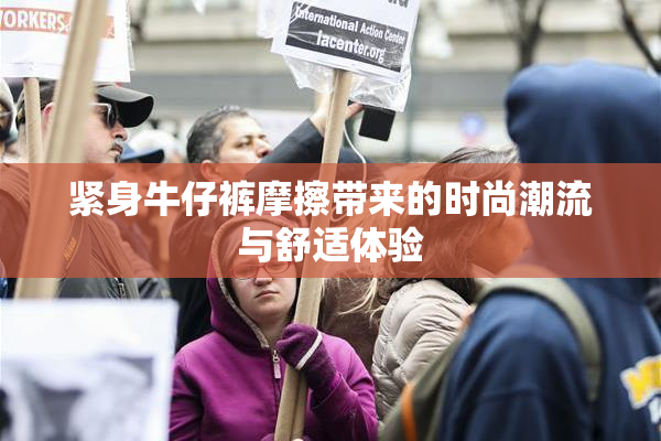 紧身牛仔裤摩擦带来的时尚潮流与舒适体验