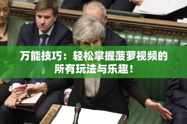 万能技巧：轻松掌握菠萝视频的所有玩法与乐趣！