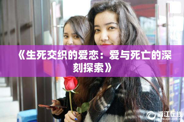《生死交织的爱恋：爱与死亡的深刻探索》