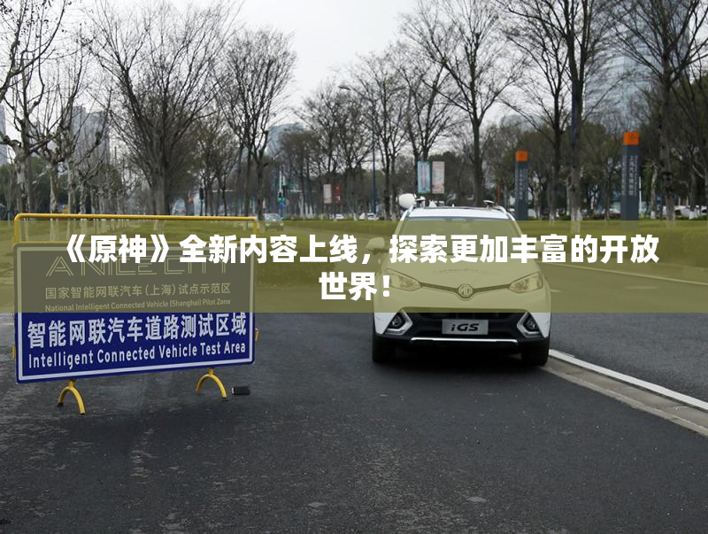 《原神》全新内容上线，探索更加丰富的开放世界！