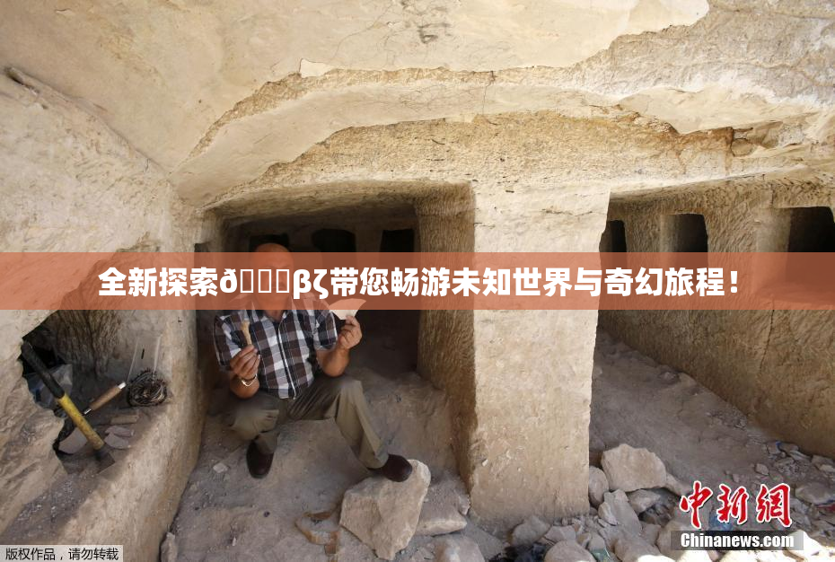 全新探索👙βζ带您畅游未知世界与奇幻旅程！