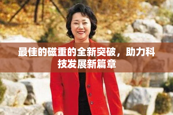 最佳的磁重的全新突破，助力科技发展新篇章