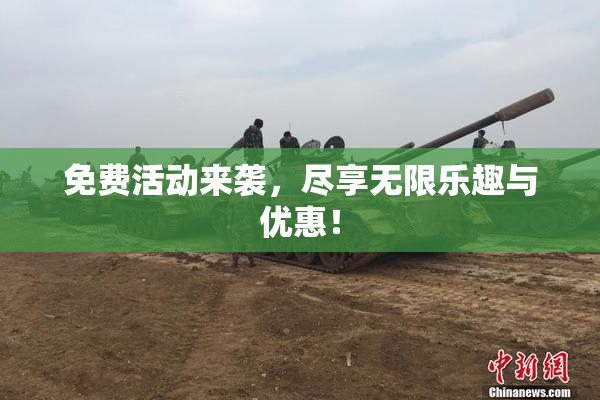 免费活动来袭，尽享无限乐趣与优惠！