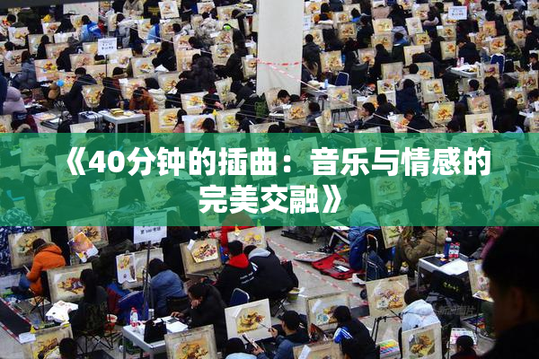 《40分钟的插曲：音乐与情感的完美交融》