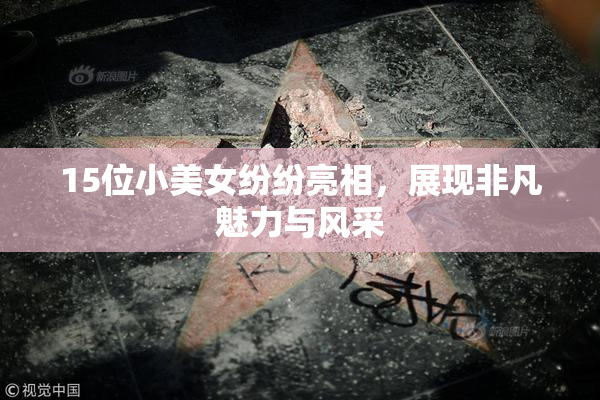 15位小美女纷纷亮相，展现非凡魅力与风采