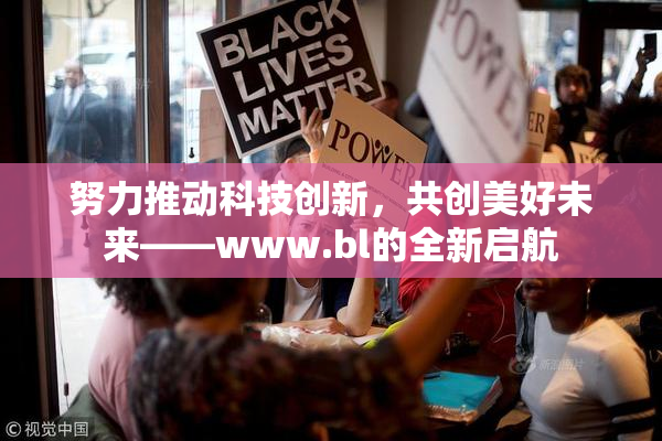 努力推动科技创新，共创美好未来——www.bl的全新启航