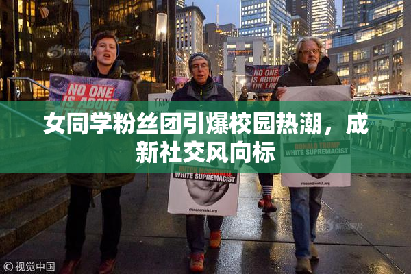 女同学粉丝团引爆校园热潮，成新社交风向标