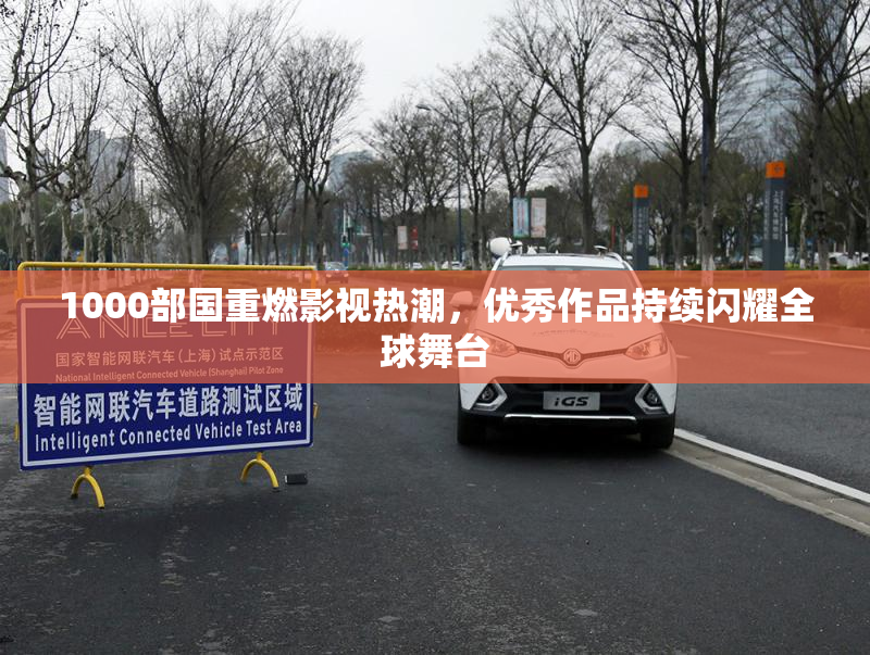 1000部国重燃影视热潮，优秀作品持续闪耀全球舞台