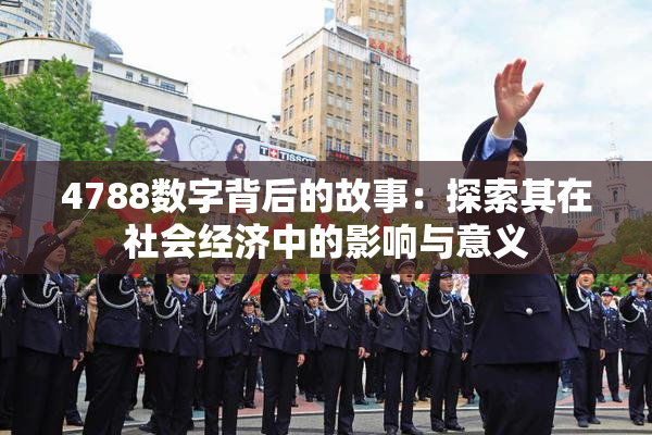 4788数字背后的故事：探索其在社会经济中的影响与意义
