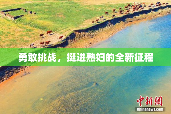 勇敢挑战，挺进熟妇的全新征程