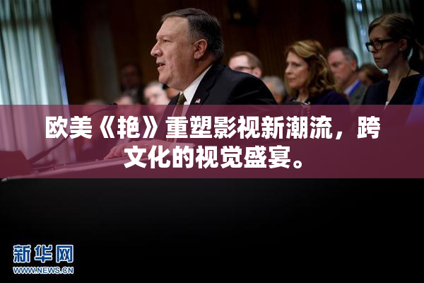 欧美《艳》重塑影视新潮流，跨文化的视觉盛宴。