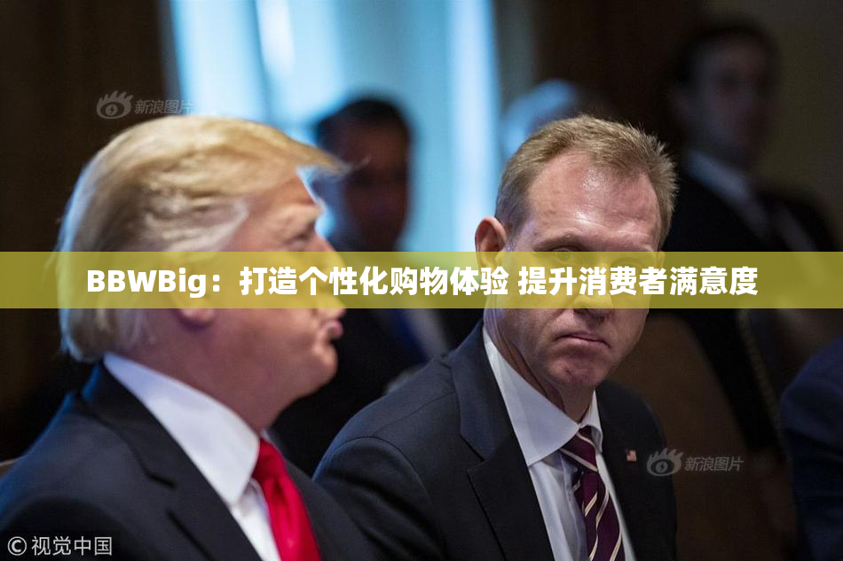 BBWBig：打造个性化购物体验 提升消费者满意度