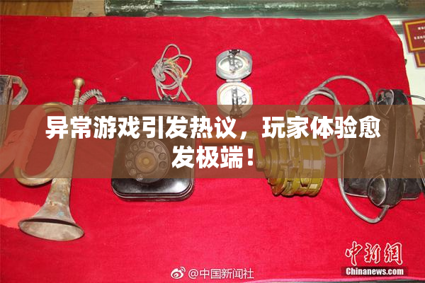异常游戏引发热议，玩家体验愈发极端！