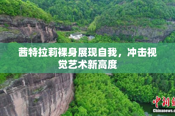 茜特拉莉裸身展现自我，冲击视觉艺术新高度
