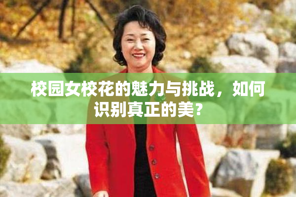 校园女校花的魅力与挑战，如何识别真正的美？