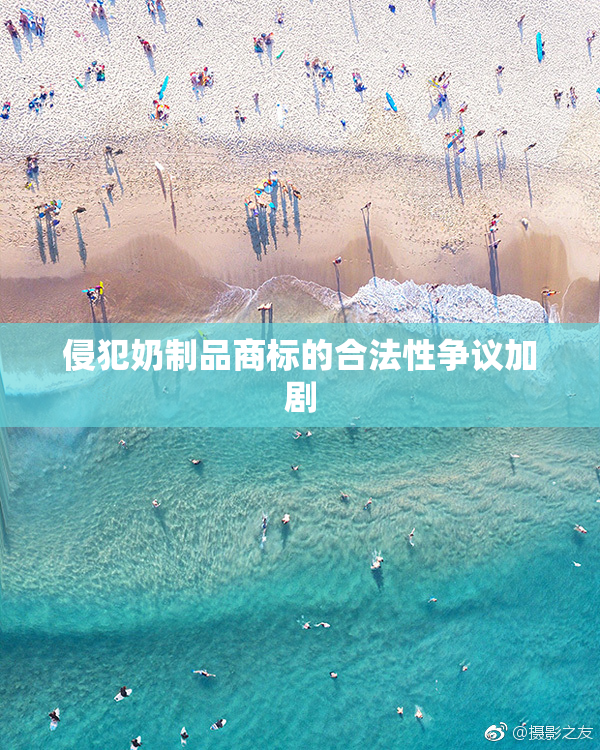 侵犯奶制品商标的合法性争议加剧