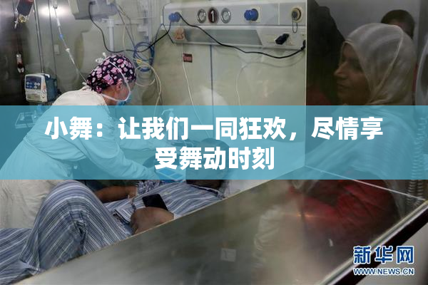 小舞：让我们一同狂欢，尽情享受舞动时刻
