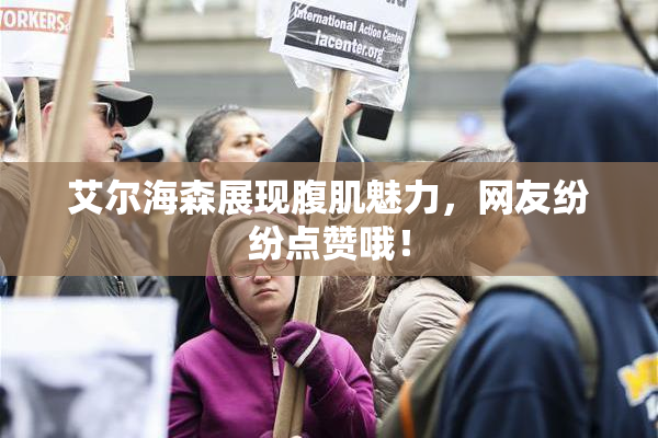 艾尔海森展现腹肌魅力，网友纷纷点赞哦！