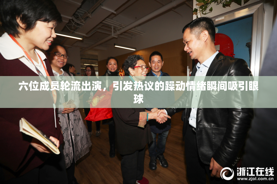 六位成员轮流出演，引发热议的躁动情绪瞬间吸引眼球