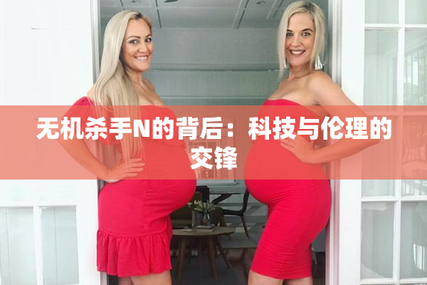 无机杀手N的背后：科技与伦理的交锋