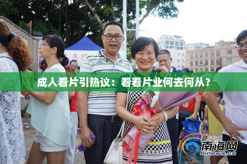 成人看片引热议：看看片业何去何从？