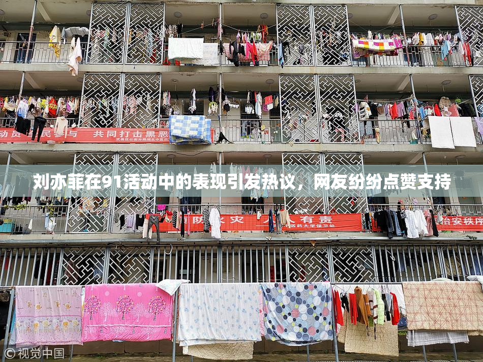 刘亦菲在91活动中的表现引发热议，网友纷纷点赞支持