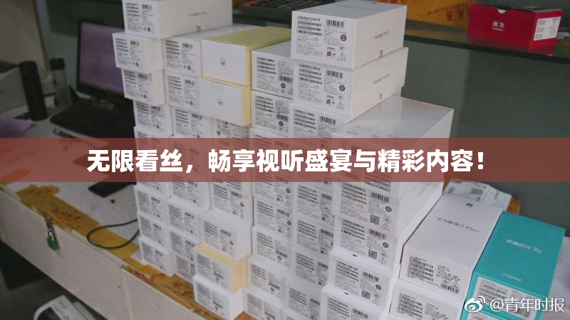 无限看丝，畅享视听盛宴与精彩内容！