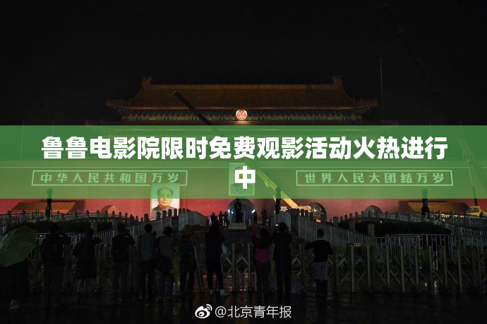 鲁鲁电影院限时免费观影活动火热进行中