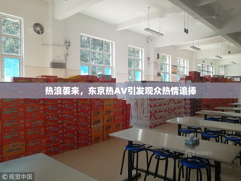 热浪袭来，东京热AV引发观众热情追捧