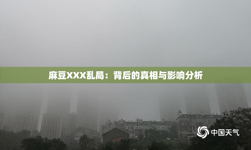 麻豆XXX乱局：背后的真相与影响分析