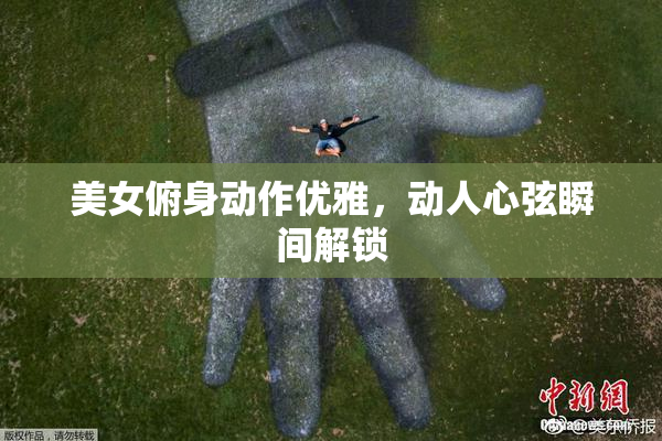 美女俯身动作优雅，动人心弦瞬间解锁