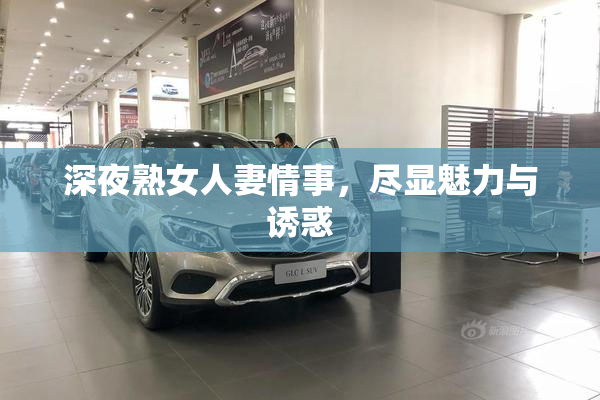 深夜熟女人妻情事，尽显魅力与诱惑