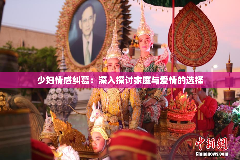 少妇情感纠葛：深入探讨家庭与爱情的选择
