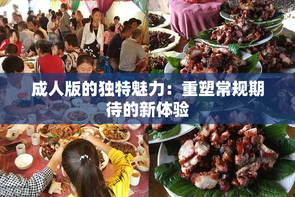 成人版的独特魅力：重塑常规期待的新体验