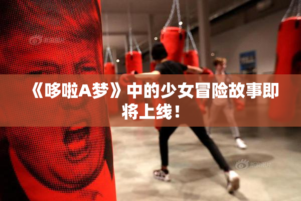 《哆啦A梦》中的少女冒险故事即将上线！
